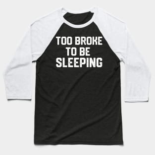 Too broke to be sleeping Baseball T-Shirt